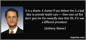 ... cowardly view that Oh, if it was a different procedure. - Anthony