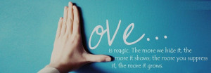 Love is Magic. The more we hide it, the more it shows; the more you ...