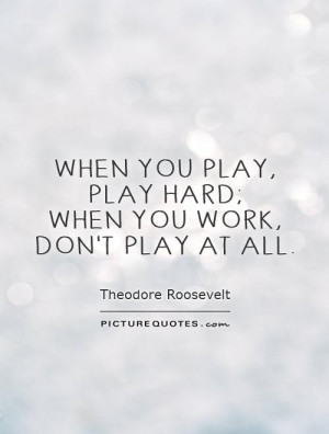 ... Quotes Work Quotes Work Hard Quotes Play Quotes Theodore Roosevelt
