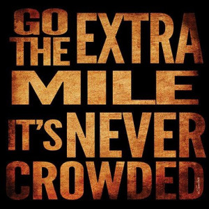Go the extra mile because crafting an extraordinary life means doing ...