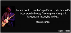 not that in control of myself that I could be specific about ...