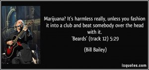 Marijuana? It's harmless really, unless you fashion it into a club and ...