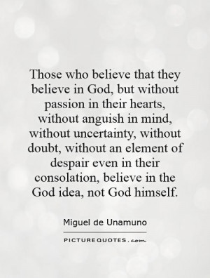 ... , believe in the God idea, not God himself. Picture Quote #1