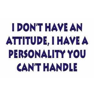... an Attitude,I Have a Personality You Can’t Handle ~ Attitude Quote