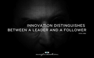 Innovation distinguishes between a leader and a follower. Steve Jobs