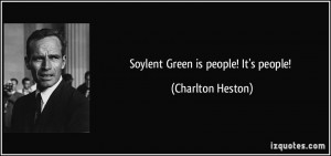 Soylent Green is people! It's people! - Charlton Heston