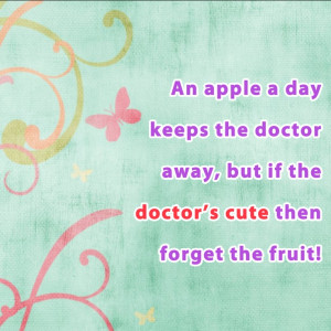 ... away, but if the doctor’s cute then forget the fruit! - Quote this