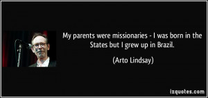 ... was born in the States but I grew up in Brazil. - Arto Lindsay