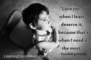 Love me when I least deserve it, because that’s when I need it the ...