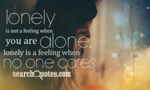 Lonely is not a feeling when you are alone. Lonely is a feeling when ...