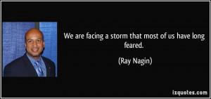 We are facing a storm that most of us have long feared. - Ray Nagin