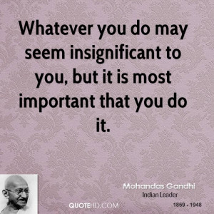 Whatever you do may seem insignificant to you, but it is most ...