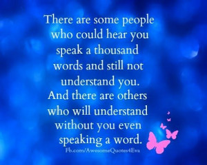 ... you speak a thousand words and still not understand you. And there are