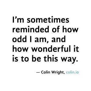 ... am, and how wonderful it is to be this way. Quote by Colin Wright