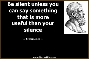 ... is more useful than your silence - Archimedes Quotes - StatusMind.com