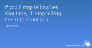 If you'll stop telling lies about me, I'll stop telling the truth ...