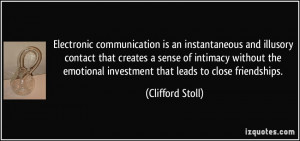 ... emotional investment that leads to close friendships. - Clifford Stoll