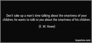 take up a man's time talking about the smartness of your children; he ...