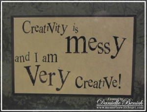 Creativity is messy and i am very creative art quote