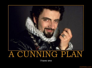 But, you see, I have a cunning plan...