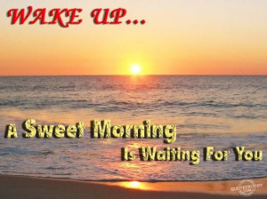 Wake upa sweet morning is waiting for you good morning quote