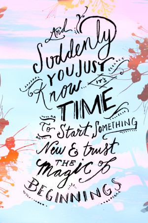 ... time to start something new and trust the magic of beginnings