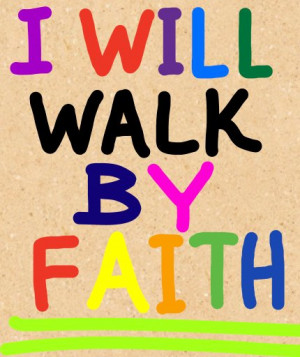 ... in the Bible to walk by faith. Are you walking by faith today