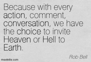 ... We Have The Choice To Invite Heaven Or Hell To Earth - Rob Bell