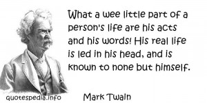 What a wee little part of a person's life are his acts and his words ...