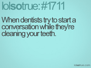 ... try to start a conversation while they're cleaning your teeth