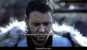 what we do in life echoes in eternity