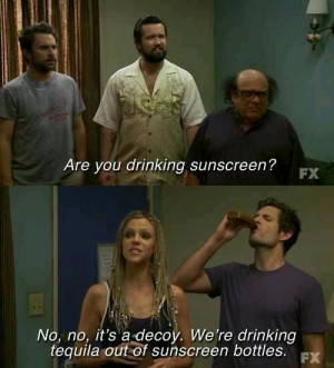 Always Sunny: Laugh, Quotes, Tequila, Jersey Shore, Funny, Sunscreen ...