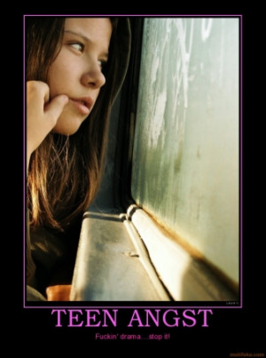 TEEN ANGST - Fuckin' drama....stop it!