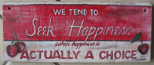 Tend Seek Happiness When Actually Choice Quote