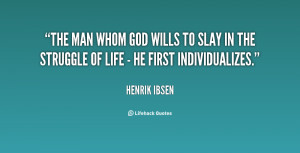 The man whom God wills to slay in the struggle of life - he first ...