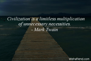 civilization-Civilization is a limitless multiplication of unnecessary ...