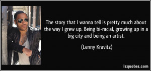 ... bi-racial, growing up in a big city and being an artist. - Lenny
