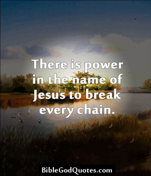 ... com There is power in the name of Jesus to break every chain
