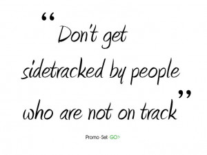 Don't get sidetracked by people who are not on track