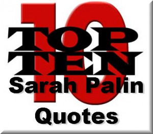 ... Out 2009 with My Own Top 10 List… Top Ten Best Sarah Palin Quotes