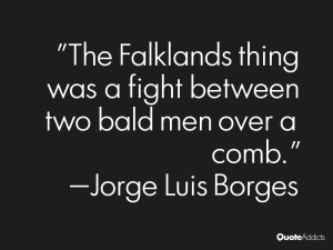 The Falklands thing was a fight between two bald men over ab