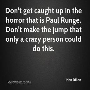 Don't get caught up in the horror that is Paul Runge. Don't make the ...