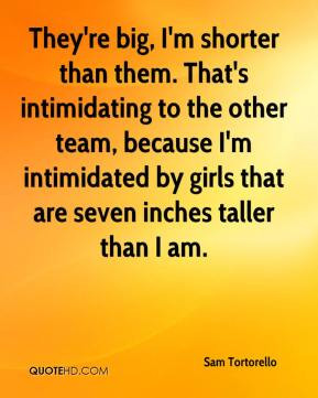... intimidated by girls that are seven inches taller than I am