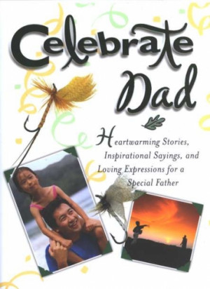 Celebrate Dad - Heartwarming Stories Inspirational Sayings And Loving ...