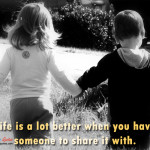 Life_is_a_lot_better_when_you_have_someone_to_share_it_with_quote561 ...