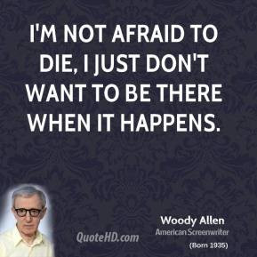 allen director quote im not afraid to die i just dont want to Quotes ...