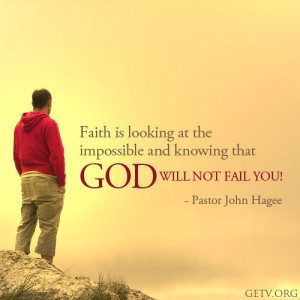 ... impossible and knowing that God will not fail you! -Pastor John Hagee