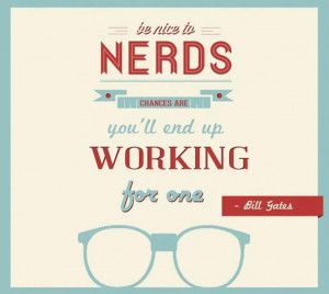 Why you should be nice to nerds...via Daniel Zeevi