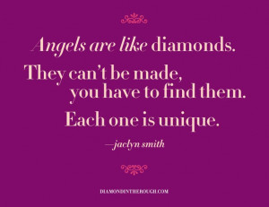 Angels are like diamonds. They can't be made, you have to find them ...