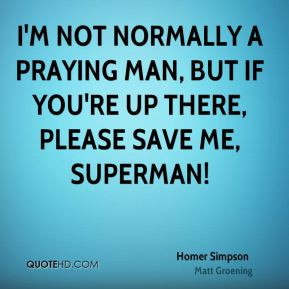 not normally a praying man, but if you're up there, please save me ...